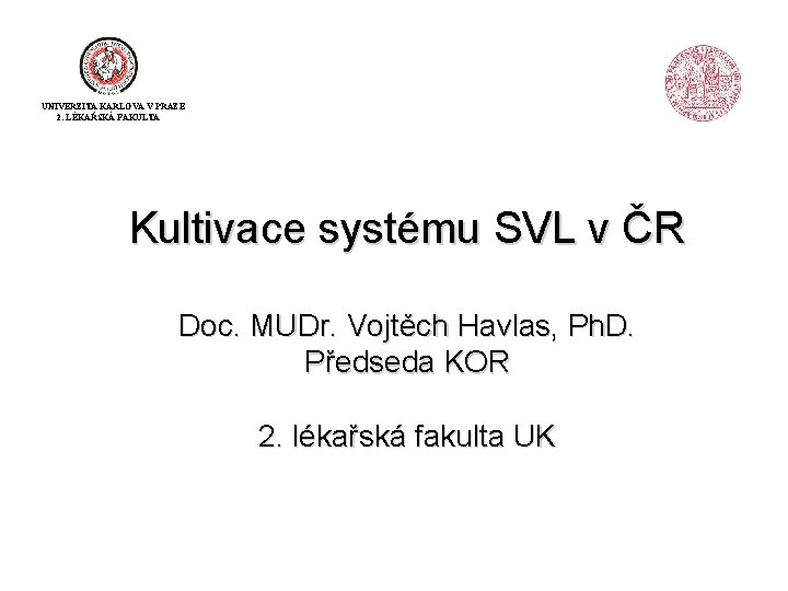 UNIVERZITA KARLOVA V PRAZE 2. LÉKAŘSKÁ FAKULTA Kultivace systému SVL v ČR Doc. MUDr.