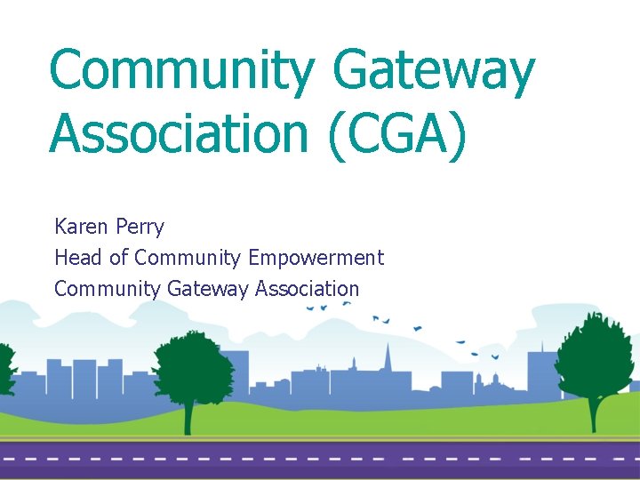 Community Gateway Association (CGA) Karen Perry Head of Community Empowerment Community Gateway Association 