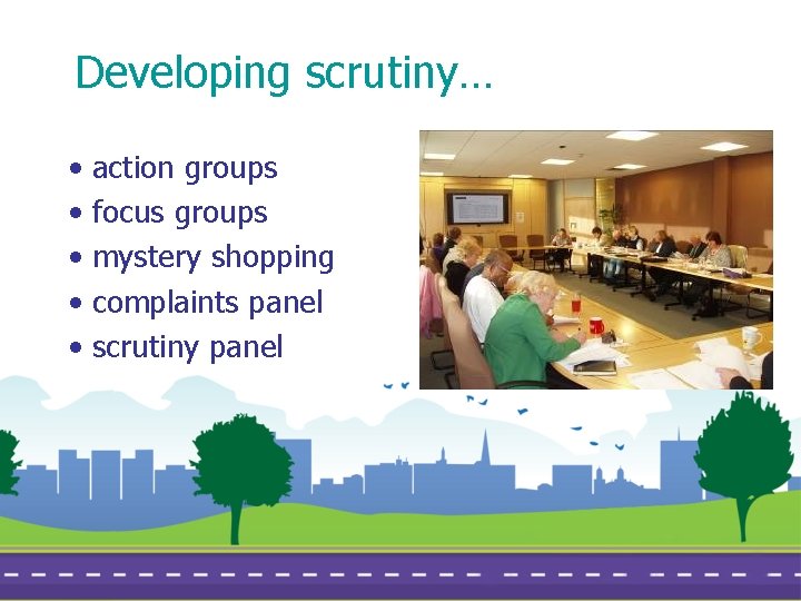 Developing scrutiny… • • • action groups focus groups mystery shopping complaints panel scrutiny