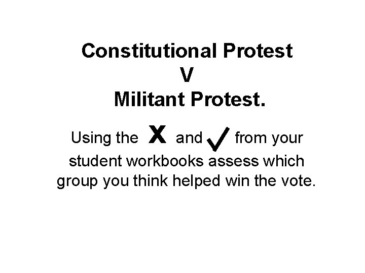 Constitutional Protest V Militant Protest. x Using the and from your student workbooks assess