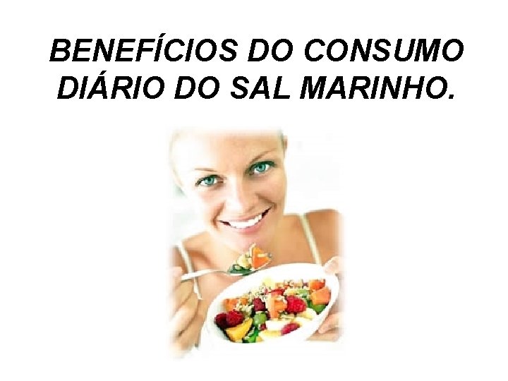 BENEFÍCIOS DO CONSUMO DIÁRIO DO SAL MARINHO. 