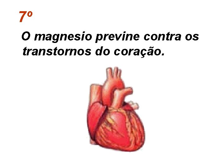 7º O magnesio previne contra os transtornos do coração. 