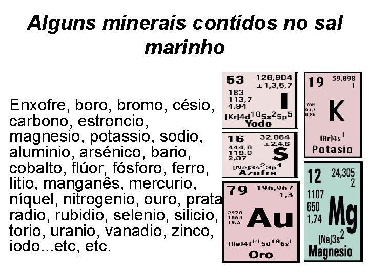 Alguns minerais contidos no sal marinho Enxofre, boro, bromo, césio, carbono, estroncio, magnesio, potassio,