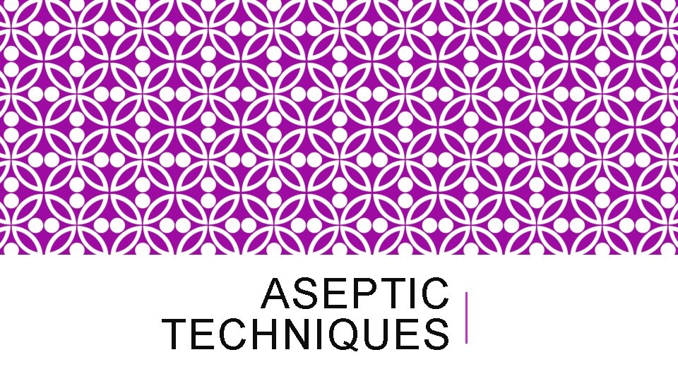 ASEPTIC TECHNIQUES 