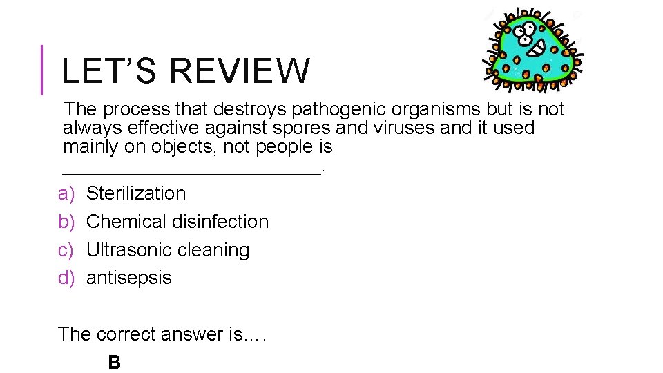 LET’S REVIEW The process that destroys pathogenic organisms but is not always effective against