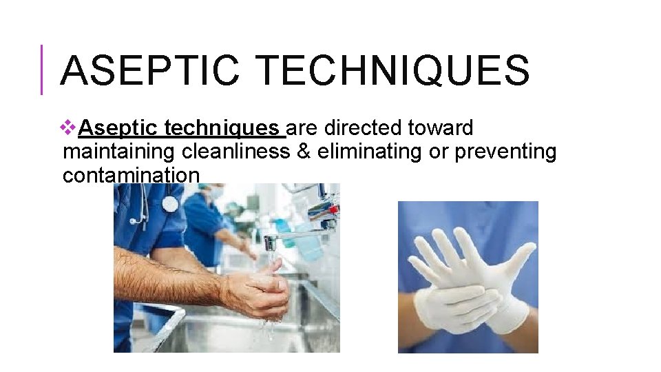 ASEPTIC TECHNIQUES v. Aseptic techniques are directed toward maintaining cleanliness & eliminating or preventing