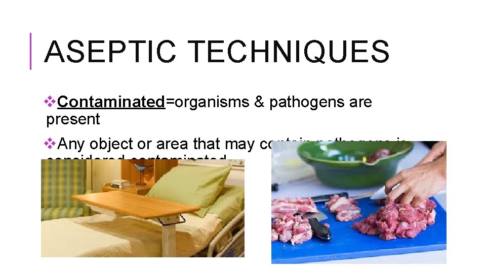 ASEPTIC TECHNIQUES v. Contaminated=organisms & pathogens are present v. Any object or area that