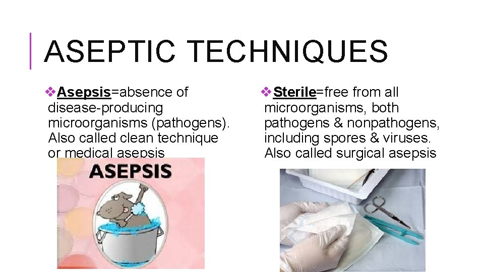 ASEPTIC TECHNIQUES v. Asepsis=absence of disease-producing microorganisms (pathogens). Also called clean technique or medical
