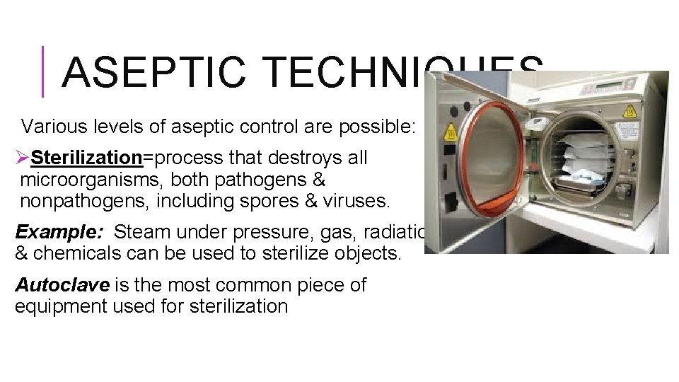 ASEPTIC TECHNIQUES Various levels of aseptic control are possible: ØSterilization=process that destroys all microorganisms,