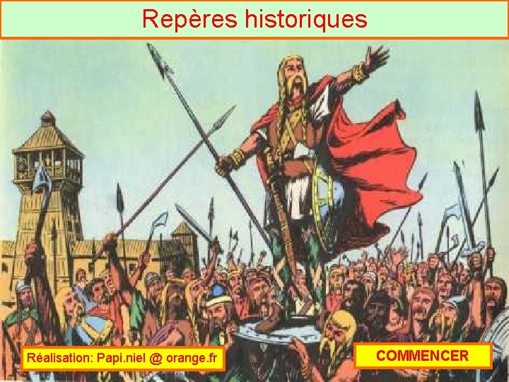 Repères historiques Réalisation: Papi. niel @ orange. fr COMMENCER 