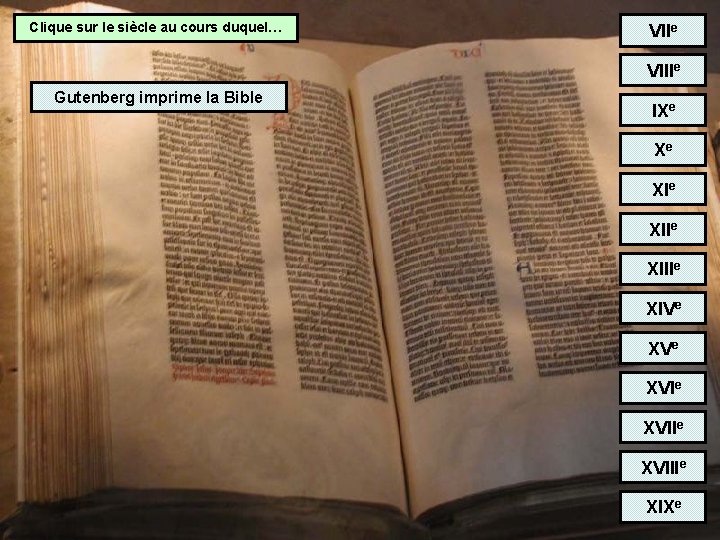 Clique sur le siècle au cours duquel… VIIe VIIIe Gutenberg imprime la Bible IXe