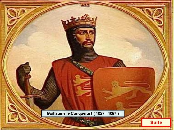 Guillaume le Conquérant ( 1027 - 1087 ) Suite 