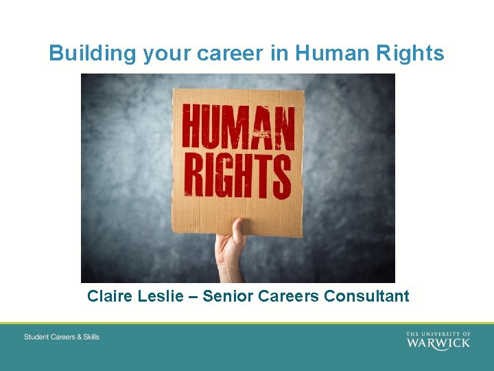 Building your career in Human Rights Claire Leslie – Senior Careers Consultant 