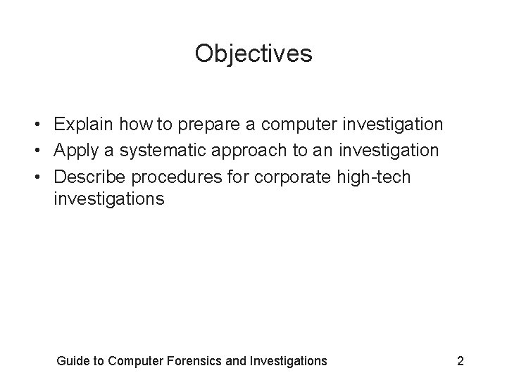 Objectives • Explain how to prepare a computer investigation • Apply a systematic approach