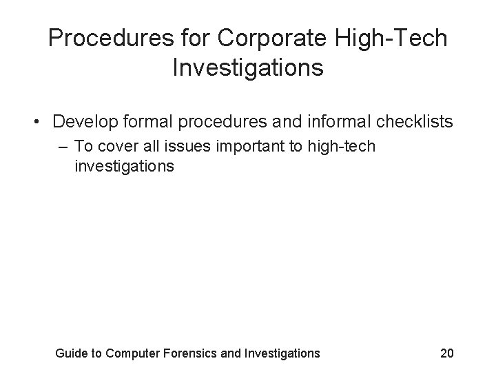Procedures for Corporate High-Tech Investigations • Develop formal procedures and informal checklists – To
