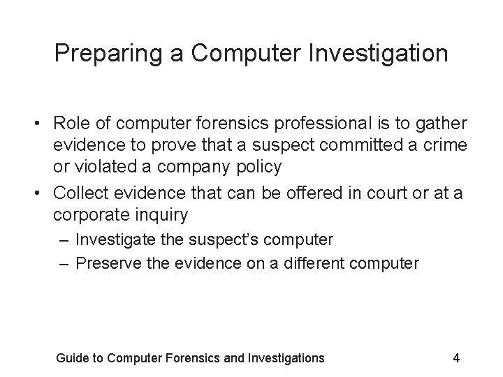 Preparing a Computer Investigation • Role of computer forensics professional is to gather evidence