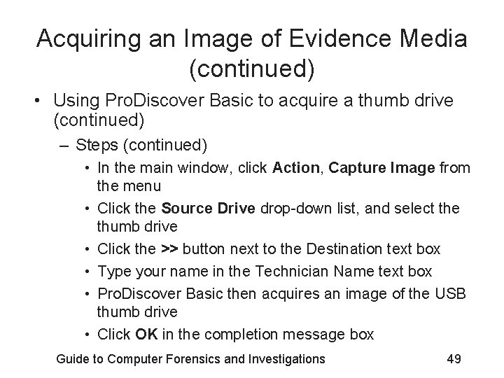 Acquiring an Image of Evidence Media (continued) • Using Pro. Discover Basic to acquire