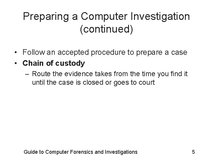 Preparing a Computer Investigation (continued) • Follow an accepted procedure to prepare a case