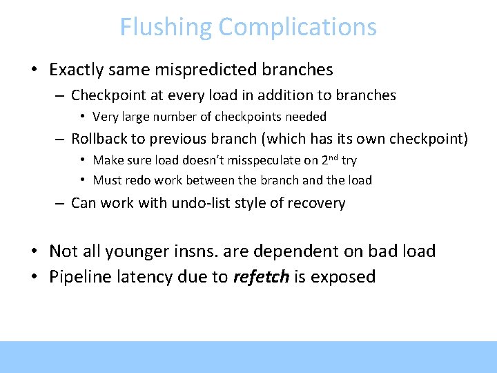 Flushing Complications • Exactly same mispredicted branches – Checkpoint at every load in addition