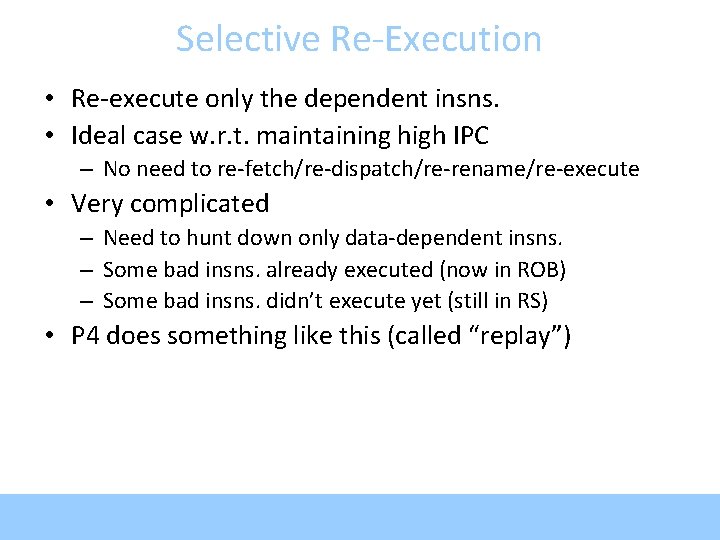 Selective Re-Execution • Re-execute only the dependent insns. • Ideal case w. r. t.