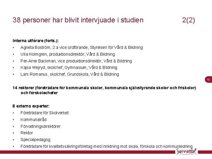 38 personer har blivit intervjuade i studien 2(2) Interna utförare (forts. ): • Agneta