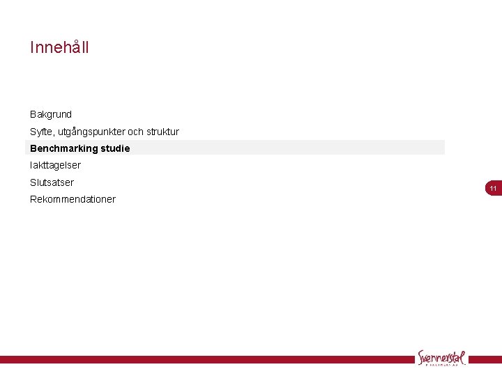 Innehåll Bakgrund Syfte, utgångspunkter och struktur Benchmarking studie Iakttagelser Slutsatser Rekommendationer 11 