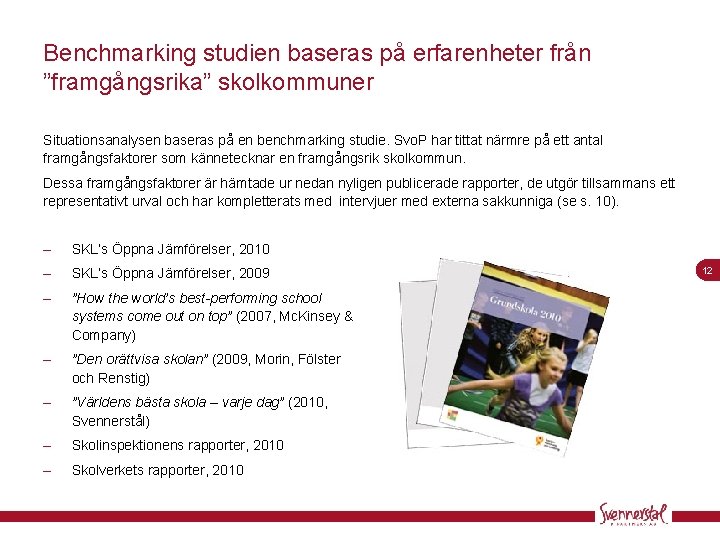 Benchmarking studien baseras på erfarenheter från ”framgångsrika” skolkommuner Situationsanalysen baseras på en benchmarking studie.