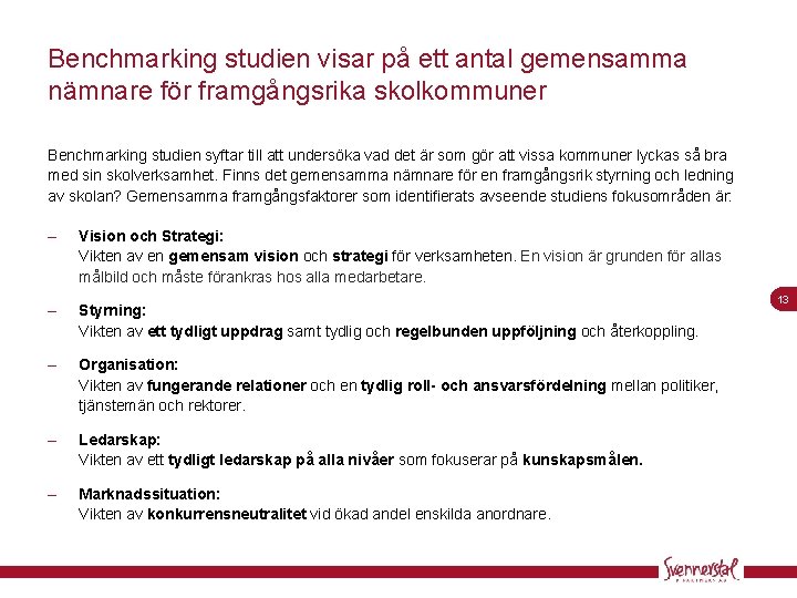 Benchmarking studien visar på ett antal gemensamma nämnare för framgångsrika skolkommuner Benchmarking studien syftar