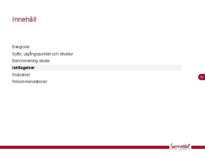 Innehåll Bakgrund Syfte, utgångspunkter och struktur Benchmarking studie Iakttagelser Slutsatser Rekommendationer 14 