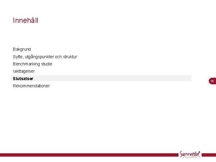 Innehåll Bakgrund Syfte, utgångspunkter och struktur Benchmarking studie Iakttagelser Slutsatser Rekommendationer 35 