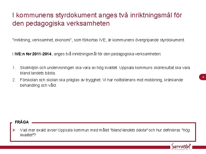 I kommunens styrdokument anges två inriktningsmål för den pedagogiska verksamheten ”Inriktning, verksamhet, ekonomi”, som