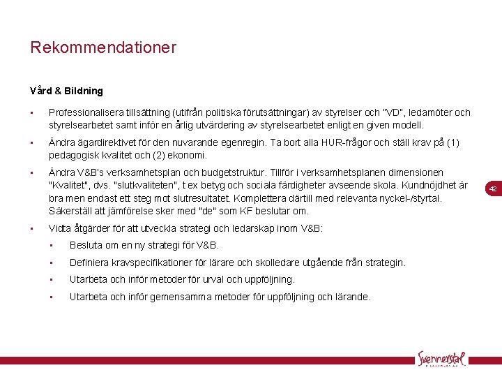 Rekommendationer Vård & Bildning • Professionalisera tillsättning (utifrån politiska förutsättningar) av styrelser och ”VD”,