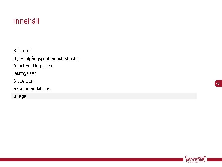 Innehåll Bakgrund Syfte, utgångspunkter och struktur Benchmarking studie Iakttagelser Slutsatser Rekommendationer Bilaga 43 