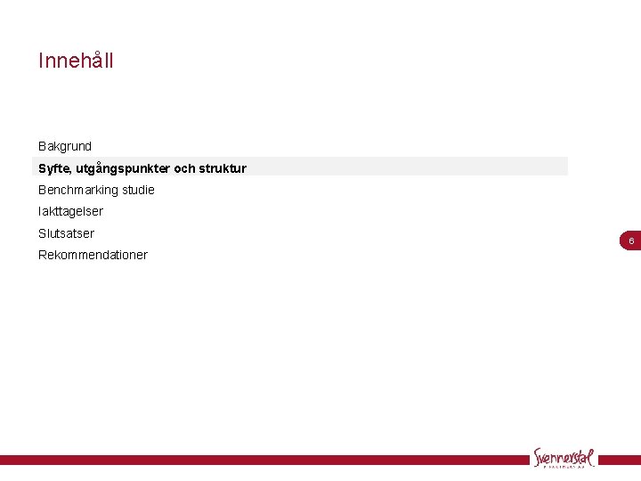 Innehåll Bakgrund Syfte, utgångspunkter och struktur Benchmarking studie Iakttagelser Slutsatser Rekommendationer 6 