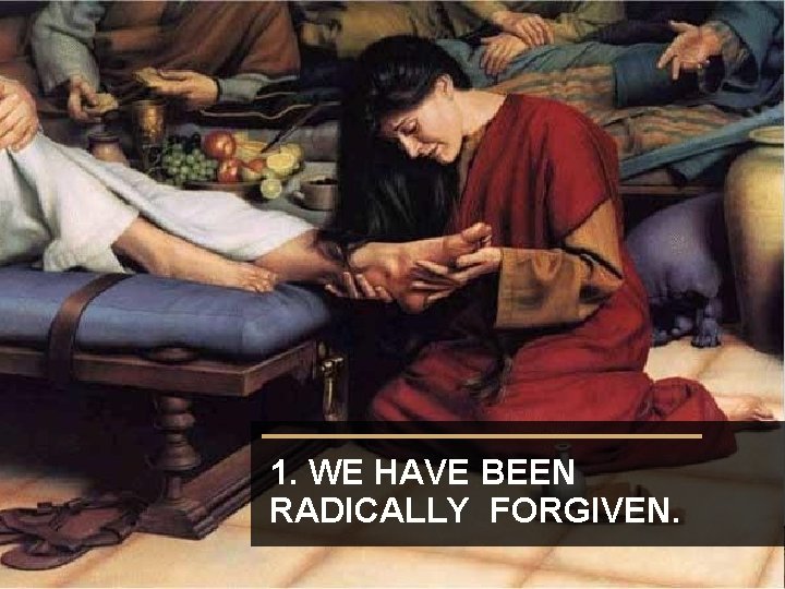 1. WE HAVE BEEN RADICALLY FORGIVEN. 