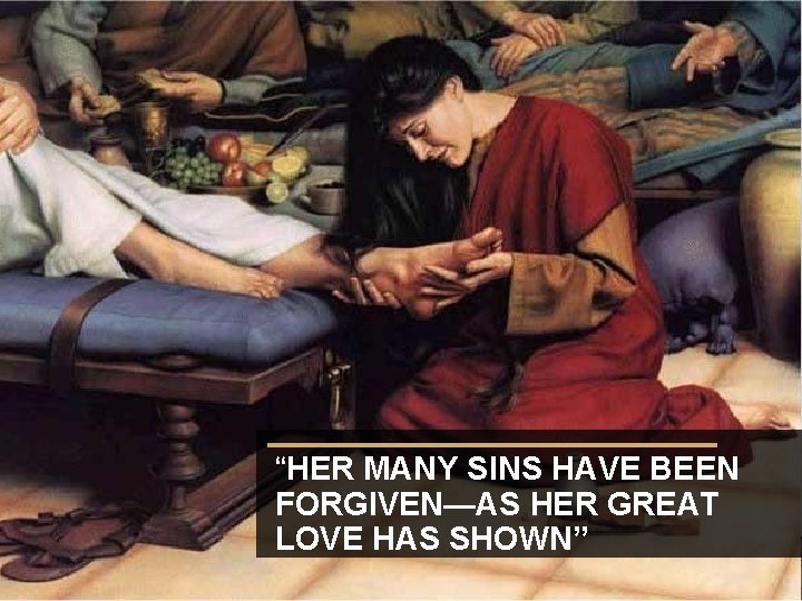 “HER MANY SINS HAVE BEEN FORGIVEN—AS HER GREAT LOVE HAS SHOWN” 