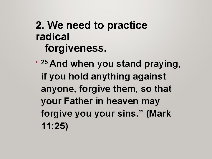 2. We need to practice radical forgiveness. • 25 And when you stand praying,