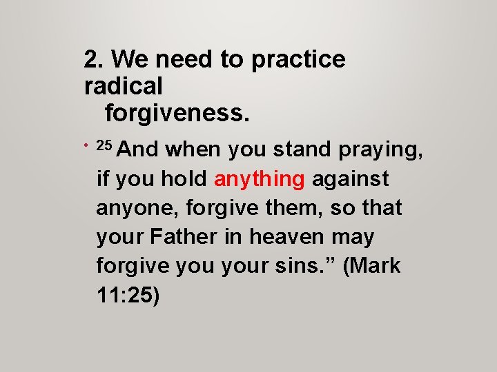 2. We need to practice radical forgiveness. • 25 And when you stand praying,