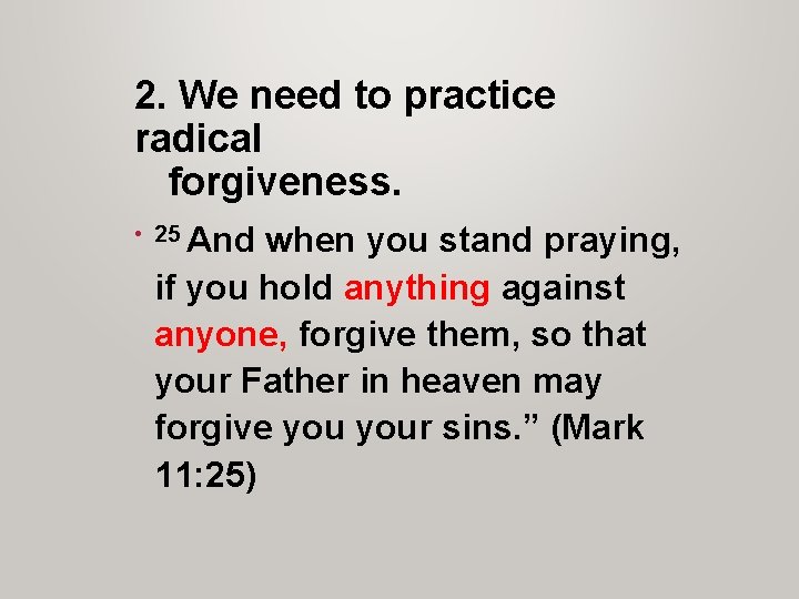 2. We need to practice radical forgiveness. • 25 And when you stand praying,