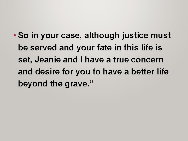  • So in your case, although justice must be served and your fate