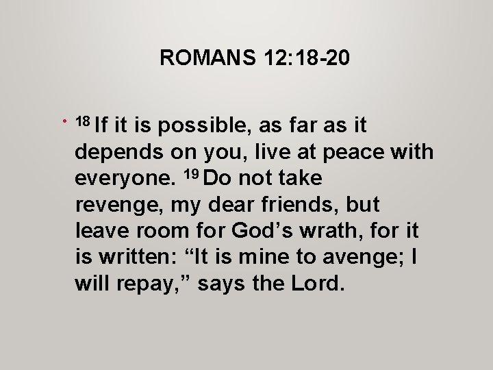 ROMANS 12: 18 -20 • 18 If it is possible, as far as it