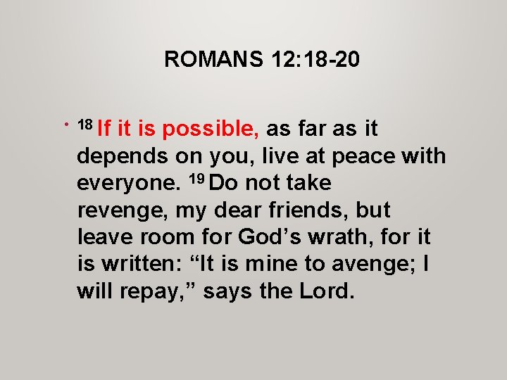 ROMANS 12: 18 -20 • 18 If it is possible, as far as it