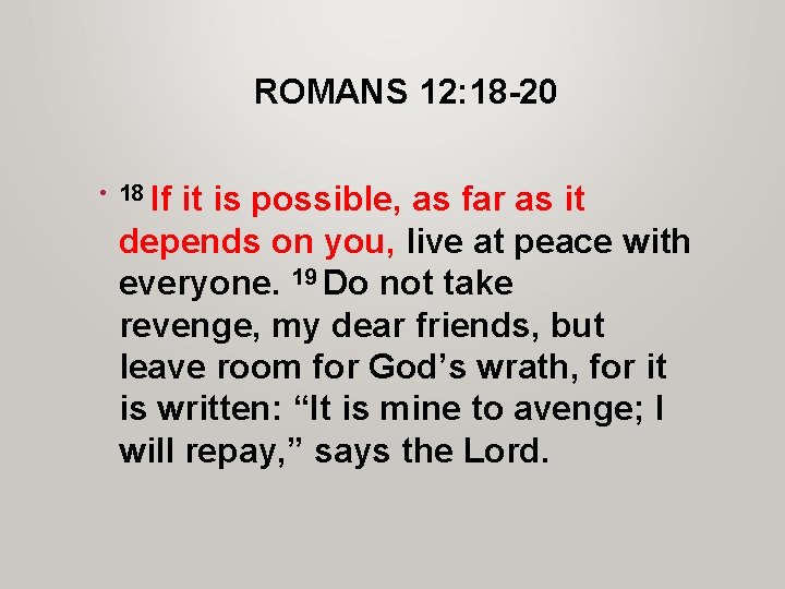 ROMANS 12: 18 -20 • 18 If it is possible, as far as it