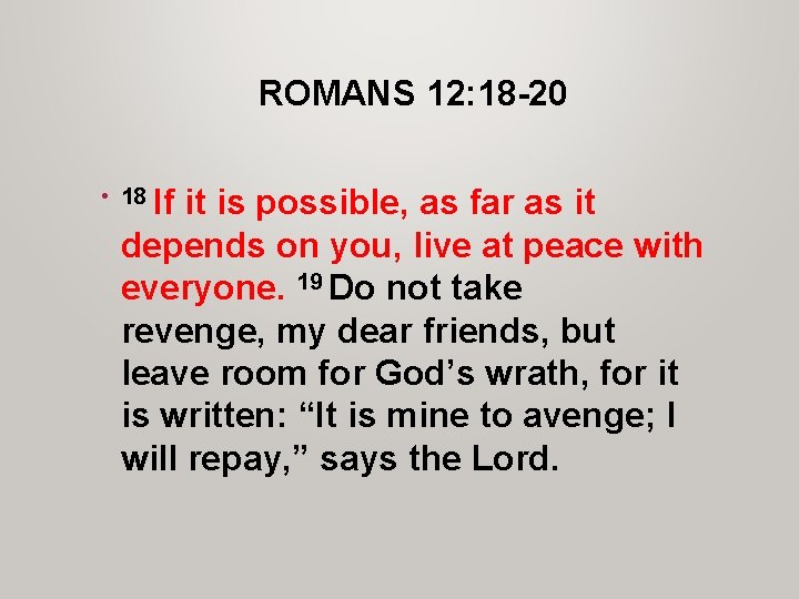 ROMANS 12: 18 -20 • 18 If it is possible, as far as it