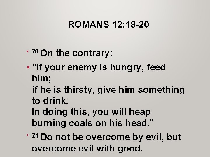 ROMANS 12: 18 -20 • 20 On the contrary: • “If your enemy is