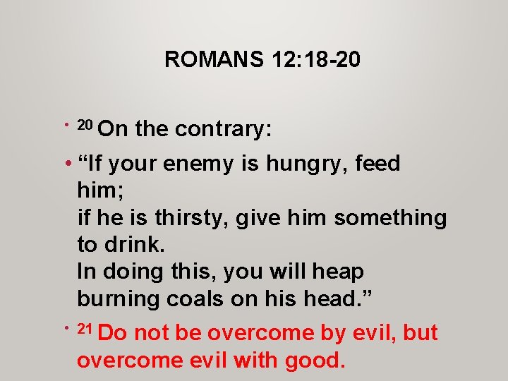 ROMANS 12: 18 -20 • 20 On the contrary: • “If your enemy is