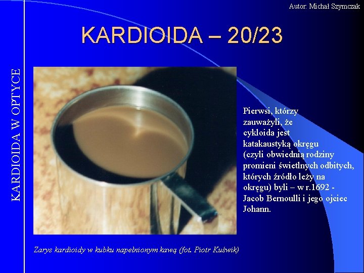 Autor: Michał Szymczak KARDIOIDA W OPTYCE KARDIOIDA – 20/23 Pierwsi, którzy zauważyli, że cykloida