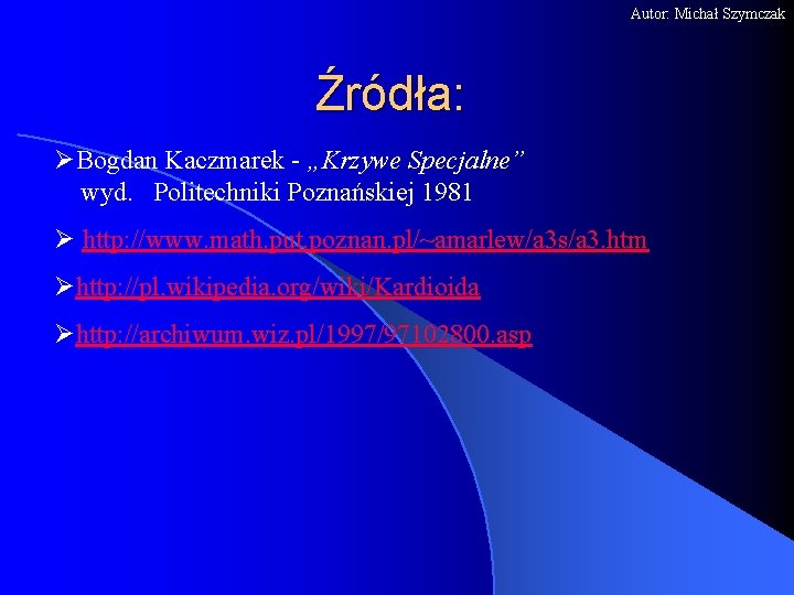 Autor: Michał Szymczak Źródła: ØBogdan Kaczmarek - „Krzywe Specjalne” wyd. Politechniki Poznańskiej 1981 Ø