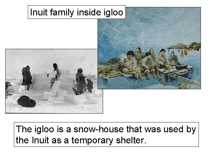 Inuit family inside igloo The igloo is a snow-house that was used by the