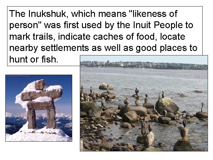 The Inukshuk, which means "likeness of person" was first used by the Inuit People